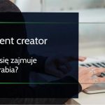 Kim jest content creator i jakie ma zarobki w dzisiejszym świecie?